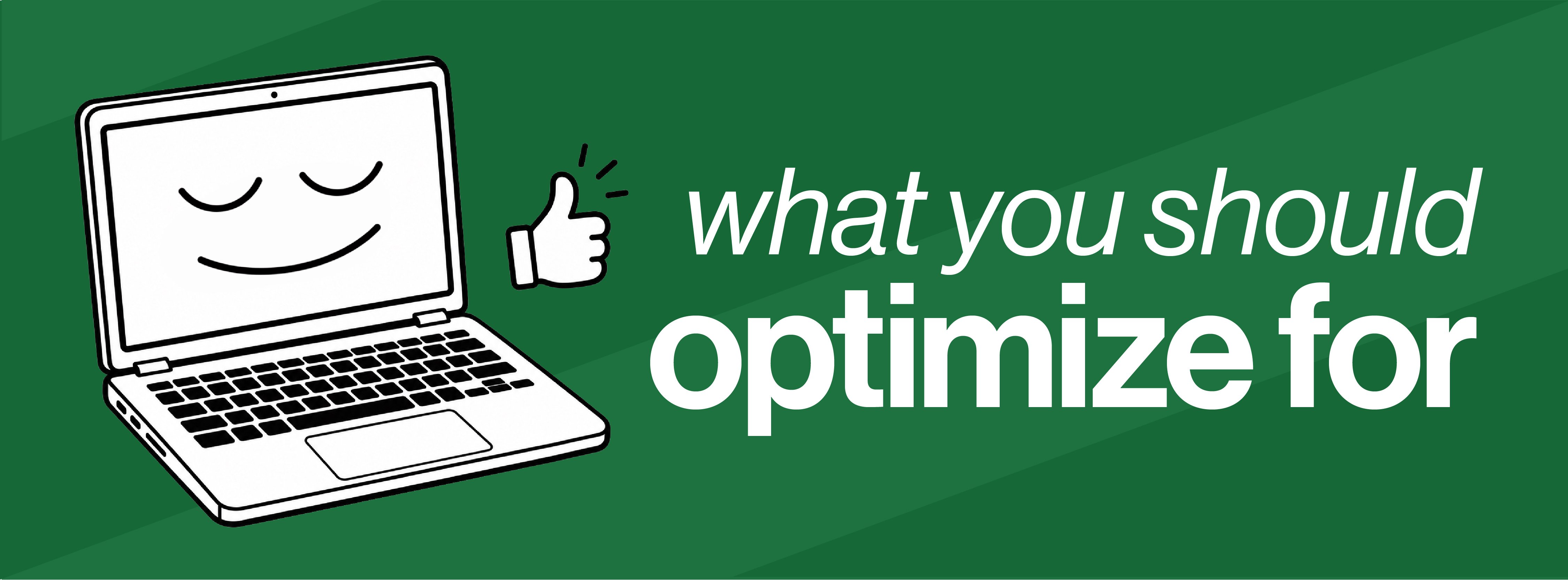 Illustration of an open laptop showing a face smiling with closed eyes and a thumbs up. Text reads "what you should optimize for." Background is green