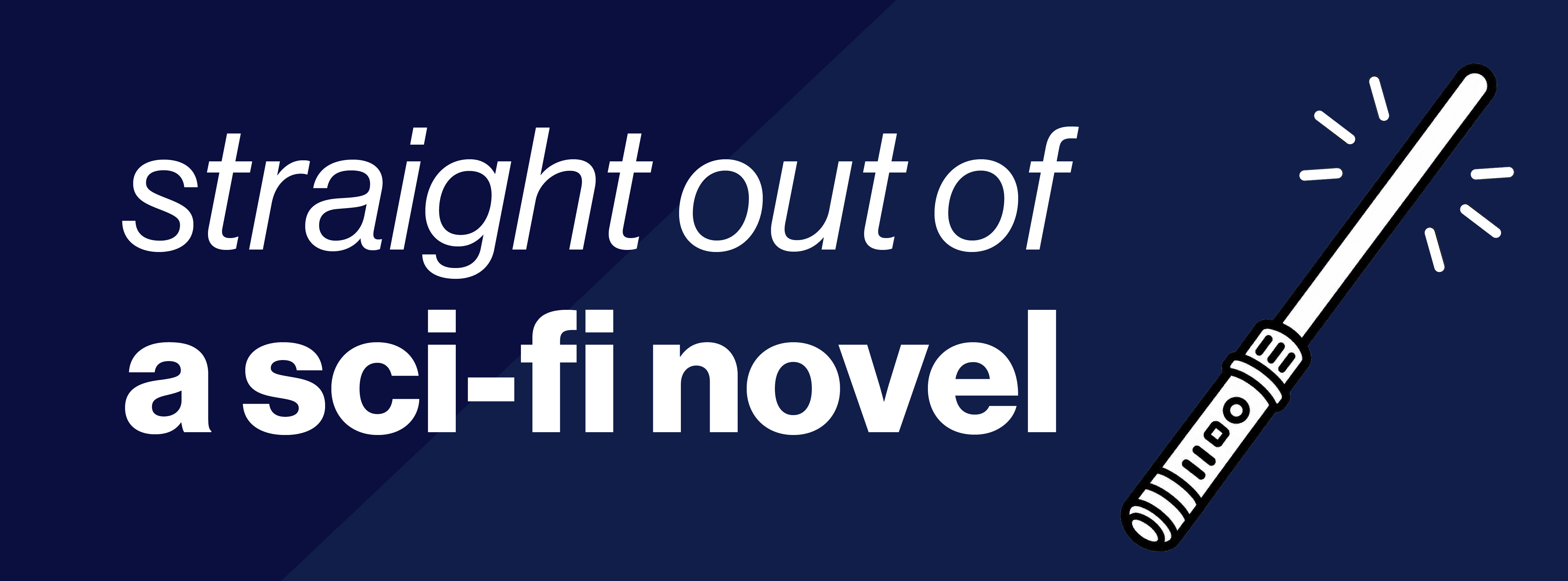 Navy blue background. Illustration of a light saber. Text reads "straight out of a sci-fi novel"