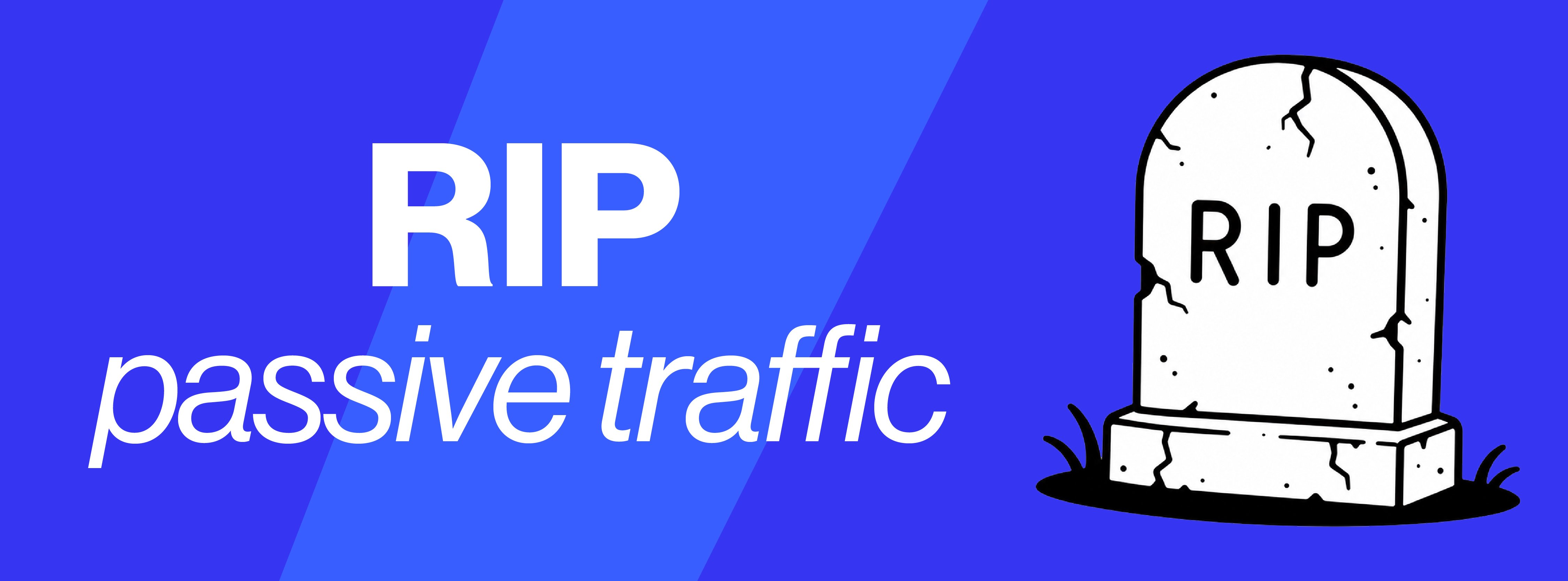 Illustration of a gravestone that reads "RIP." Text reads "RIP passive traffic" over a blue background