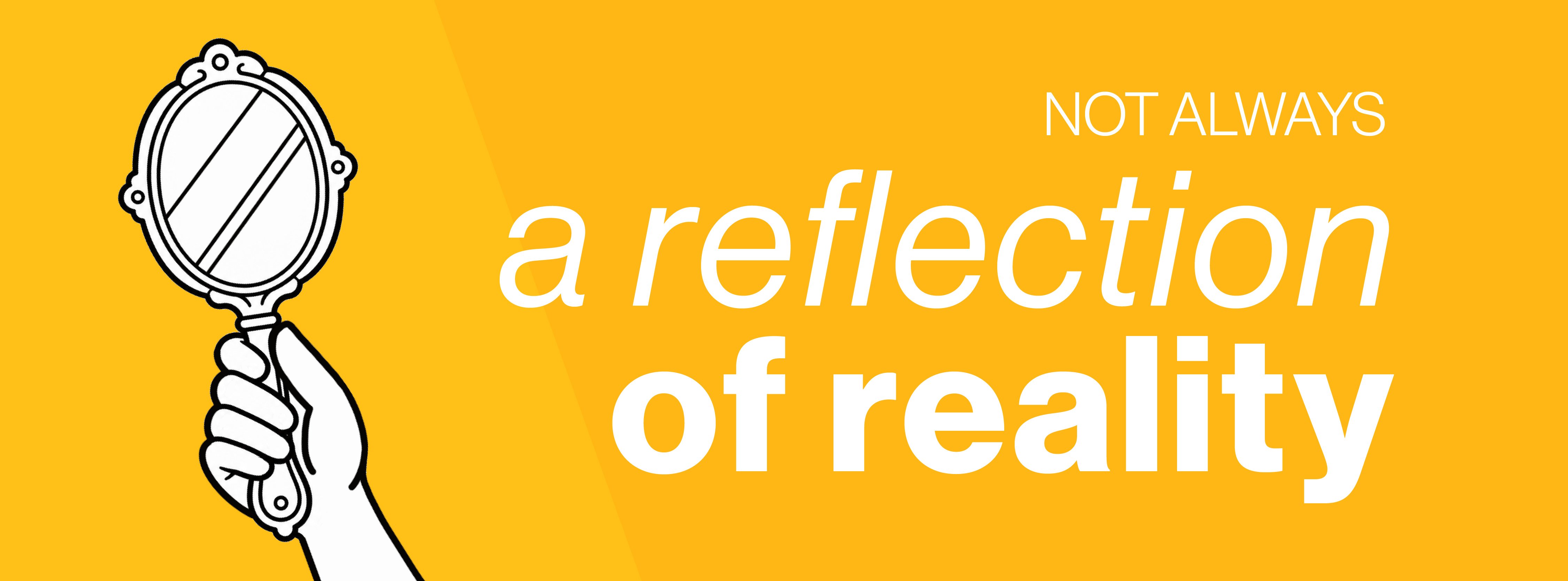 Illustration of a hand holding a hand mirror. Text says "Not always a reflection of reality." Gold background