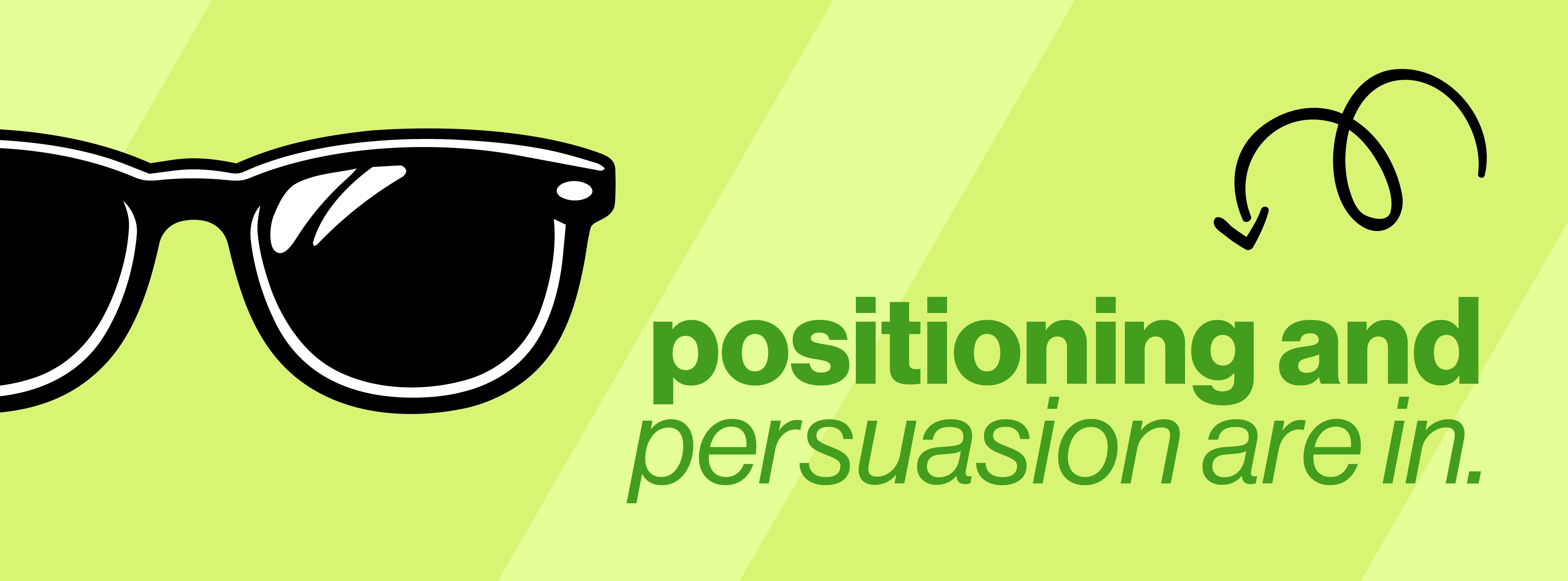 Illustration: a pair of black sunglasses on a lime green background. Text reads "positioning and persuasion are in."